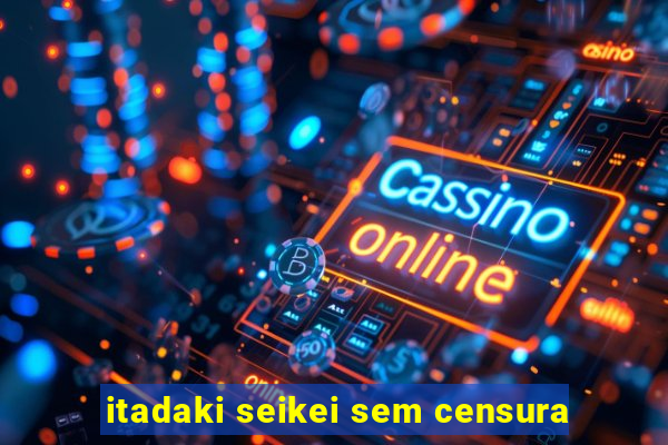 itadaki seikei sem censura